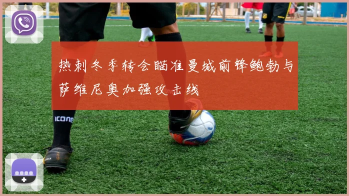 热刺冬季转会瞄准曼城前锋鲍勃与萨维尼奥加强攻击线