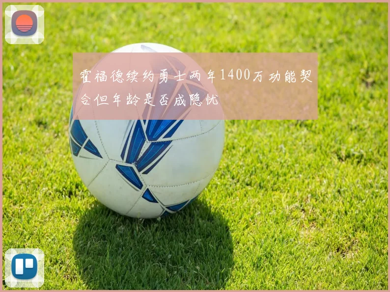 霍福德续约勇士两年1400万功能契合但年龄是否成隐忧