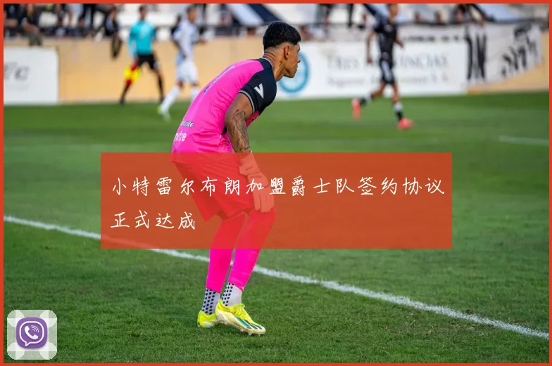 小特雷尔布朗加盟爵士队签约协议正式达成